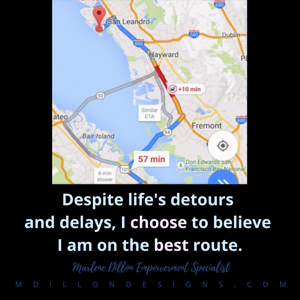 Image of a map with detours and reroutes. Caption states Despite life's detours and delays, I choose to believe I am on the best route. Marlene Dillon Empowerment specialist. mdillondesigns.com