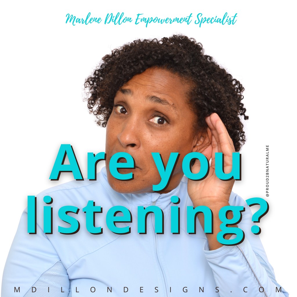Image of curly-haired woman with hand cupping ear as if listening. Text states: Are you listening? Marlene Dillon Empowerment Specialist mdillondesigns.com