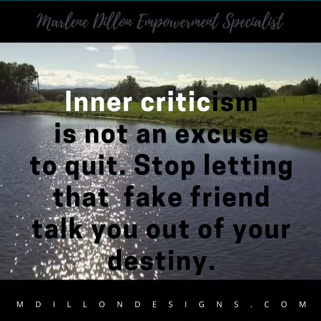 Image of a river shore. Text states: Inner criticism is not an excuse to quit. Stop letting that fake friend talk you out of your destiny. Marlene Dillon Empowerment Specialist mdillondesigns.com
