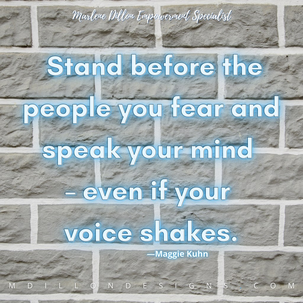 Image of a gray brick wall. White text outlined in light blue states Stand before the people you fear and speak your mind — even if your voice shakes. Maggie Kuhn
Marlene Dillon Empowerment Specialist, mdillondesigns.com