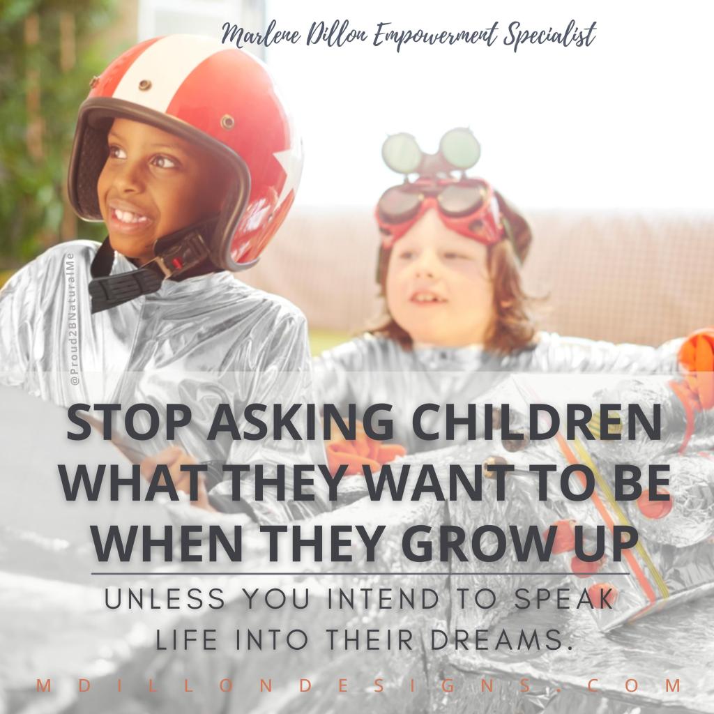 Image of two children dressed up in silver astronaut costumes. One wearing a helmet. One wearing goggles. Both sitting in a homemade spaceship of tin foil and soda bottles. Text states, Stop asking children what they want to be when they grow up, unless you intend to speak life into their dreams.