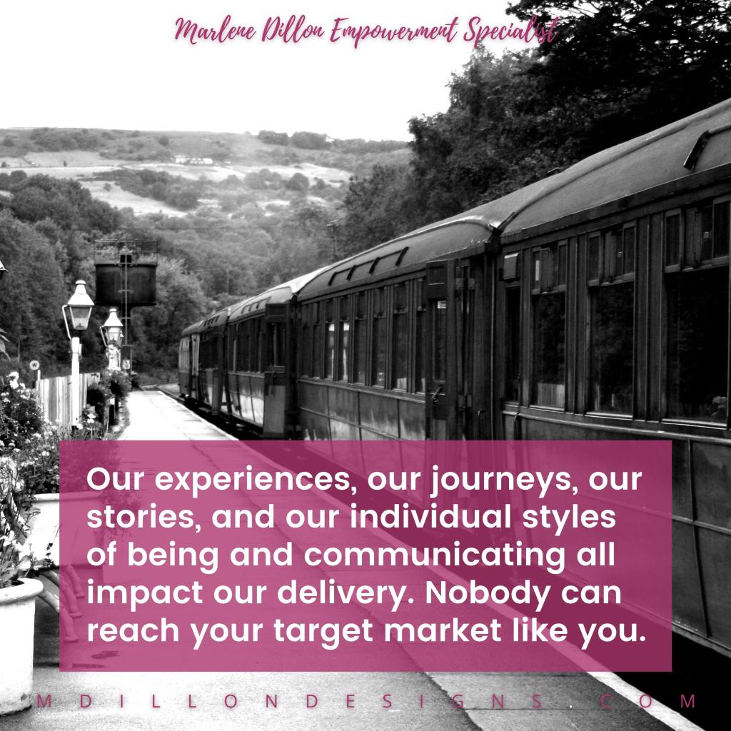 Black and white photo of a train at a train station Rolling hills in the background. Text states: Marlene Dillon Empowerment Specialist Magenta Text box with text in white states: Our experiences, our journeys, our stories, and our individual styles of being and communicating all impact our delivery. Nobody can reach your target market like you. mdillondesigns.com