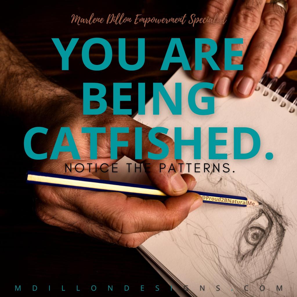 Photo of an artists hands sketching a face onto the page of a sketchbook. Text states Marlene Dillon Empowerment Specialist, You Are Being Catfished. Notice the patterns. mdillondesigns.com