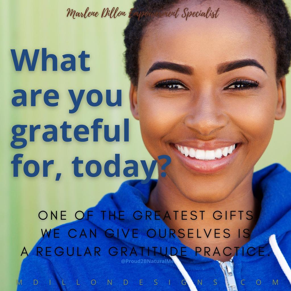 Text states Marlene Dillon Empowerment Specialist
Photo of a beautiful African American woman with short curly hair style smiling, facing straight forward. Wearing a blue sweatshirt. Text in blue states: What are you grateful for, today? Subtitle states One of the greatest gifts we can give ourselves is a regular gratitude practice. mdillondesigns.com