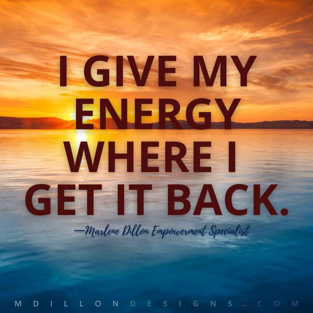 Landscape of image of sunset and ocean. Text states: "I give my energy where I get it back." Marlene Dillon Empowerment Specialist mdillondesigns.com