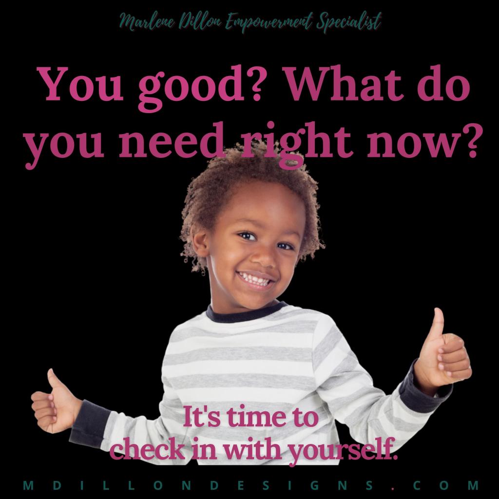 image of a smiling curly haired child with both thumbs up to their sides. Text that says 'Marlene Dillon Empowerment Specialist What do you need right now? You okay? Maybe it's time to check in with yourself.' mdillondesigns.com