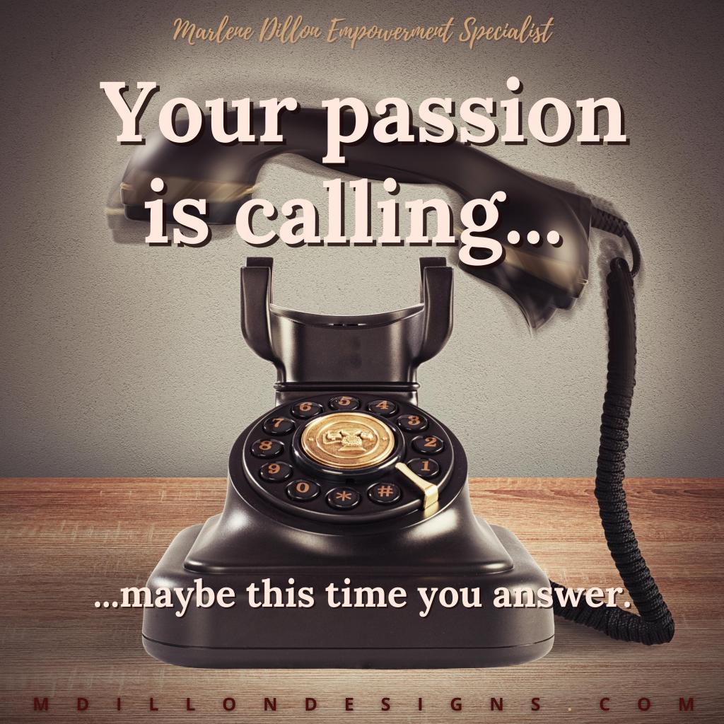 Image of an old school chocolate brown and gold rotary phone. Text states Marlene Dillon Empowerment Specialist. "Your passion is calling...
... maybe this time you answer." mdillondesigns.com