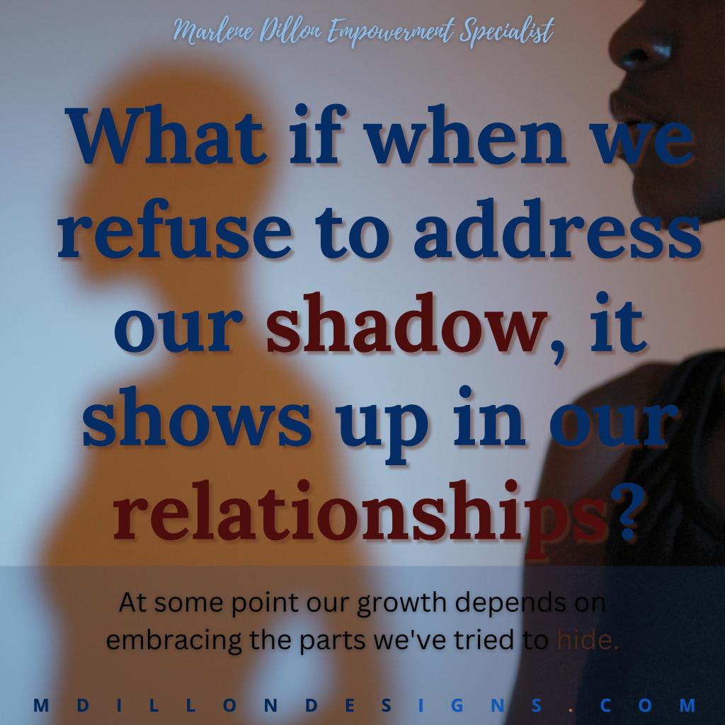 Image of a woman standing in profile partially out of frame with her shadow against the wall to her left. Text states  'Marlene Dillon Empowerment Specialist What if when we refuse to address our shadow, it shows up in our relationships. At some point our growth depends on embracing the parts we've tried to hide. mdillondesigns.com