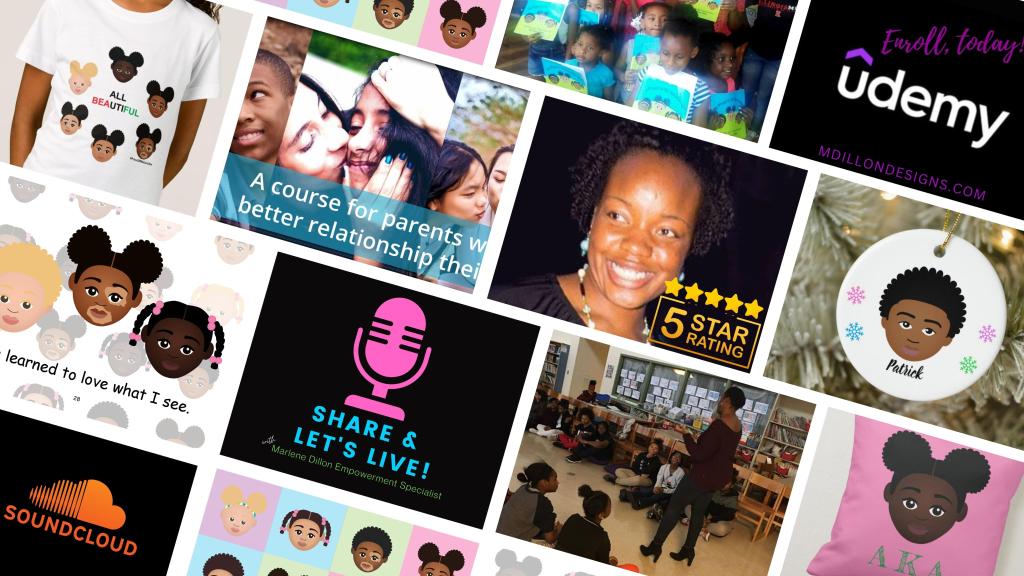 Photo tile of various offerings of Marlene Dillon Empowerment Specialist. Her with a group of children holding copies of her children's book, I'm Proud to Natural Me! Her t-shirts featuring children of different complexions including dark skin albinism and vitiligo. Her Healing Our Families: Healing the Parent Child Relationship course on Udemy for parents who a better relationship with their children. Her speaking to a group of teen girls. Her Share and Let's Live podcast on SoundCloud and various personalized gifts from her zazzle store. Find out more at mdillondesigns.com