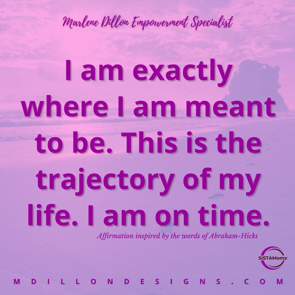 Faded image of a beach background with a purple overlay. Text states, "'Marlene Dillon Empowerment Specialist I am exactly where I am meant to be. This is the trajectory of my life. I am on time. Affirmation inspired by the words of Abraham-Hicks SISTAMoms™ logo MDILLONDESIGNS.COM"