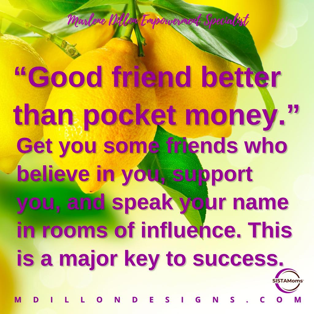 An image of a lemon tree in the background with purple text that states, "'Marlene Dillon Empowerment Specialist "Good friend better than pocket money." Get you some friends who believe in you, sup support you, and speak your name in rooms of influence. This is a major key to success. SISTAMoms™ MDILLONDESIGNS.COM'