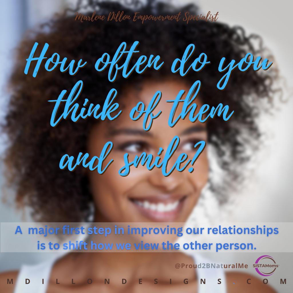 Image of a beautiful woman with curly hair smiling. Text states: "Marlene Dillon Empowerment Specialist 'How often do you think of them and smile? A major first step in improving our relationships is to shift how we view the other person.' @Proud2BNaturalMe SISTAMoms™ logo mdillondesigns.com