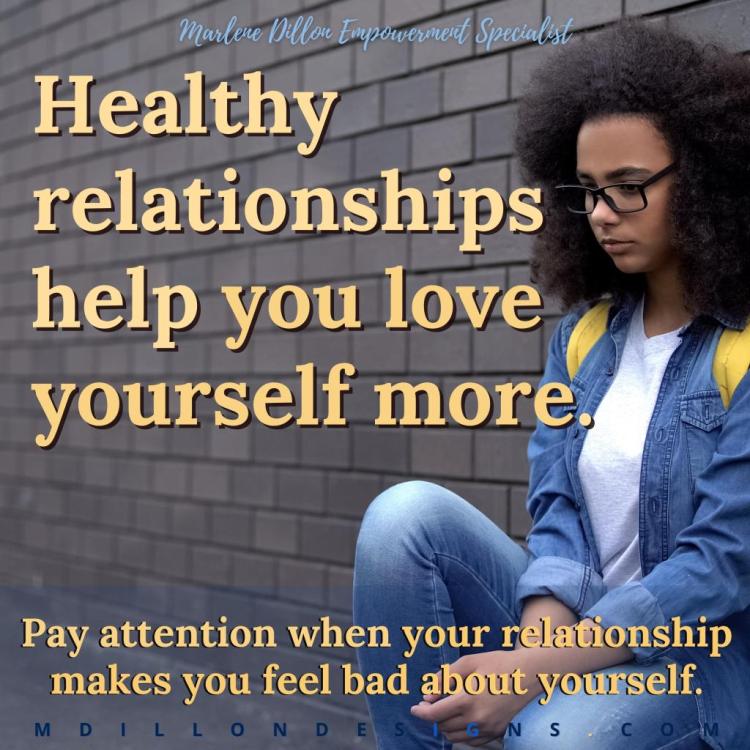 Image of young lady with glasses and curly hair, appearing sad, sitting outdoors against a brick wall. Text states: Marlene Dillon Empowerment Specialist "Healthy relationships help you love yourself more. Pay attention when your relationship makes you feel bad about yourself." mdillondesigns.com