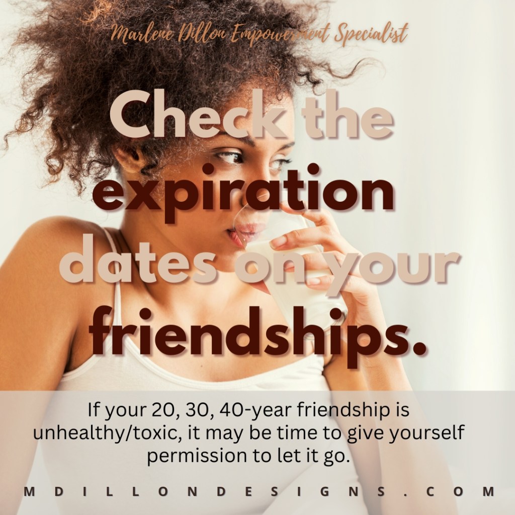 Meme of a curly haired woman drinking milk. Text states: Marlene Dillon Empowerment Specialist 
Check the expiration dates on your friendships. If your 20, 30, 40-year friendship is unhealthy/toxic, it may be time to give yourself permission to let it go. mdillondesigns.com