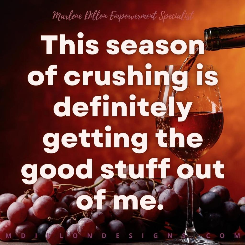 Image of grapes on a table and wine being poured into a glass. Text states Marlene Dillon Empowerment Specialist This season of crushing is definitely getting the good stuff out of me. mdillondesigns.com
