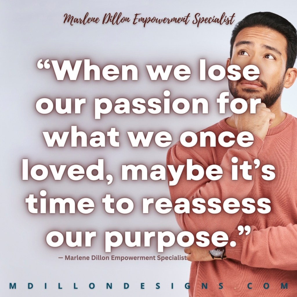 Person in muted orange sweater with beard and mustache, pensive appearance, looking up with hand on chin as if thinking. Text states: Marlene Dillon Empowerment Specialist "When we lose our passion for what we once loved, maybe it's time to reassess our purpose." — Marlene Dillon Empowerment Specialist mdillondesigns.com