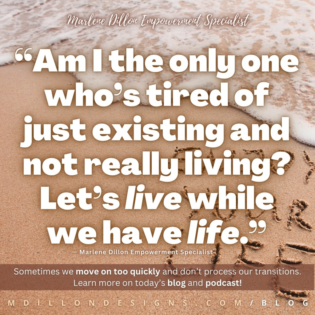Meme: Background mage of a beach, sand with wave foam on it. Text states: “Am I the only one who’s tired of just existing and not really living? 
Let’s live while we have life.” —Marlene Dillon Empowerment Specialist mdillondesigns.com/blog