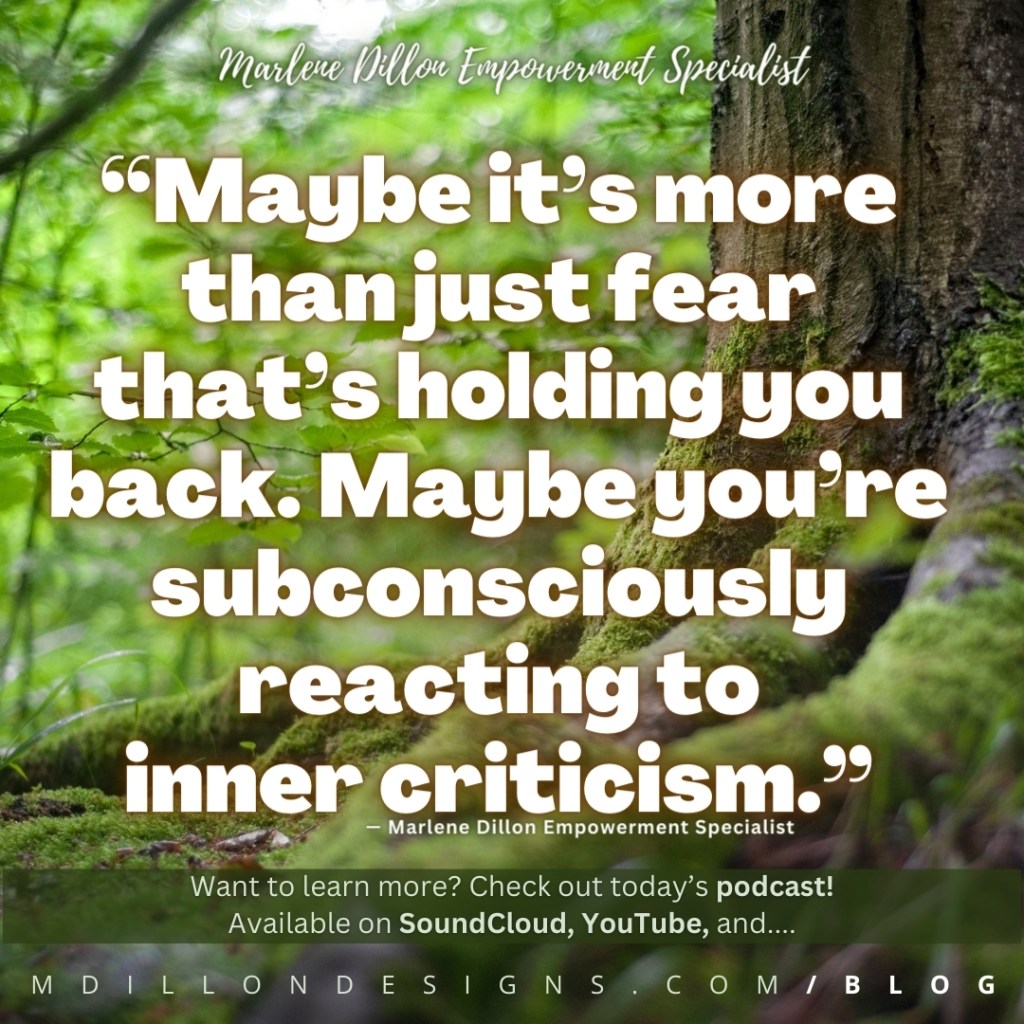 Meme close up image of moss covered roots of a large tree in a forest. Text states, “Maybe it’s more than just fear that’s holding you back. Maybe you’re subconsciously reacting to inner criticism.” —Marlene Dillon Empowerment Specialist 
Want to learn more? Check out today’s podcast!
Available on SoundCloud, YouTube, and.... mdillondesigns.com/blog