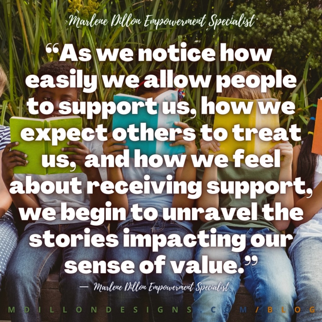 Meme image of children sitting outsider reading books Text states: “As we notice how easily we allow people to support us, how we expect others to treat us,  and how we feel  about receiving support, we begin to unravel the stories impacting our sense of value.” - Marlene Dillon Empowerment Specialist mdillondesigns.com