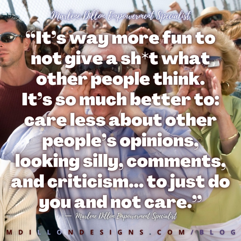 Meme Image of crowd of people booing, some with thumbs down. Text states: “It’s way more fun to not give a sh*t what other people think. It’s so much better to: care less about other people’s opinions, looking silly, comments, and criticism... to just do you and not care.” — Marlene Dillon Empowerment Specialist mdillondesigns.com/blog