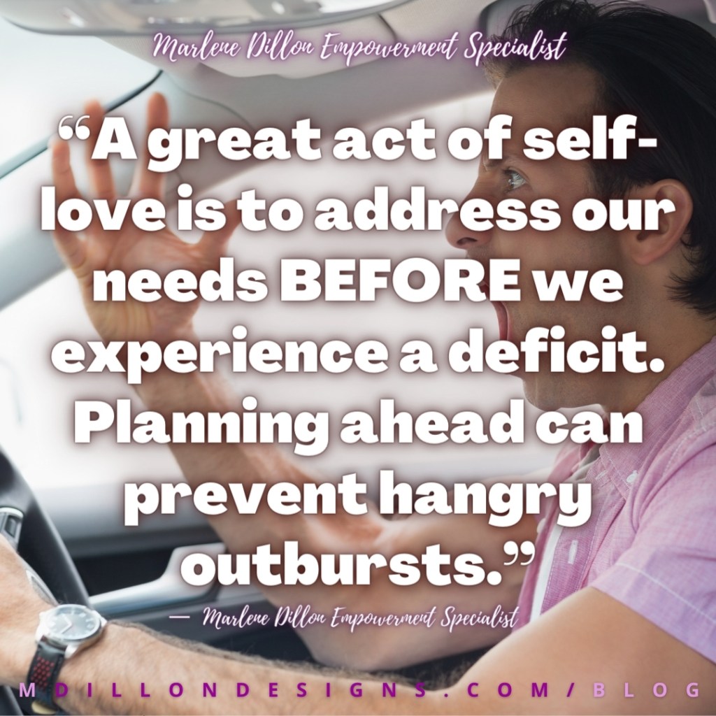 “A great act of self-love is to address our needs BEFORE we experience a deficit. Planning ahead can prevent hangry outbursts.”
Marlene Dillon Empowerment Specialist
M D I L L O N D E S I G N S . C O M / B L O G
—  Marlene Dillon Empowerment Specialist