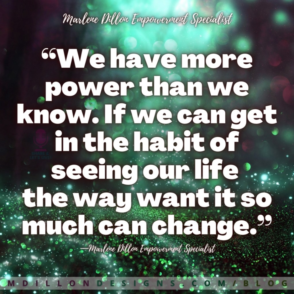 “We have more power than we know. If we can get in the habit of seeing our life the way want it so much can change.” —Marlene Dillon Empowerment Specialist
Share & Let's Live! podcast logo
mdillondesigns.com/blog