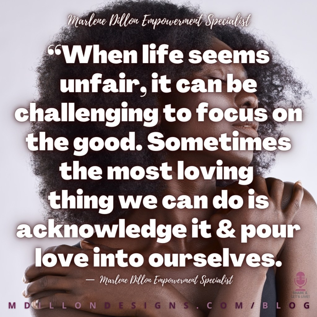 Share & 
Let's Live!
“When life seems unfair, it can be challenging to focus on the good. Sometimes the most loving 
thing we can do is acknowledge it & pour love into ourselves.
Marlene Dillon Empowerment Specialist
M D I L L O N D E S I G N S . C O M / B L O G
—  Marlene Dillon Empowerment Specialist
