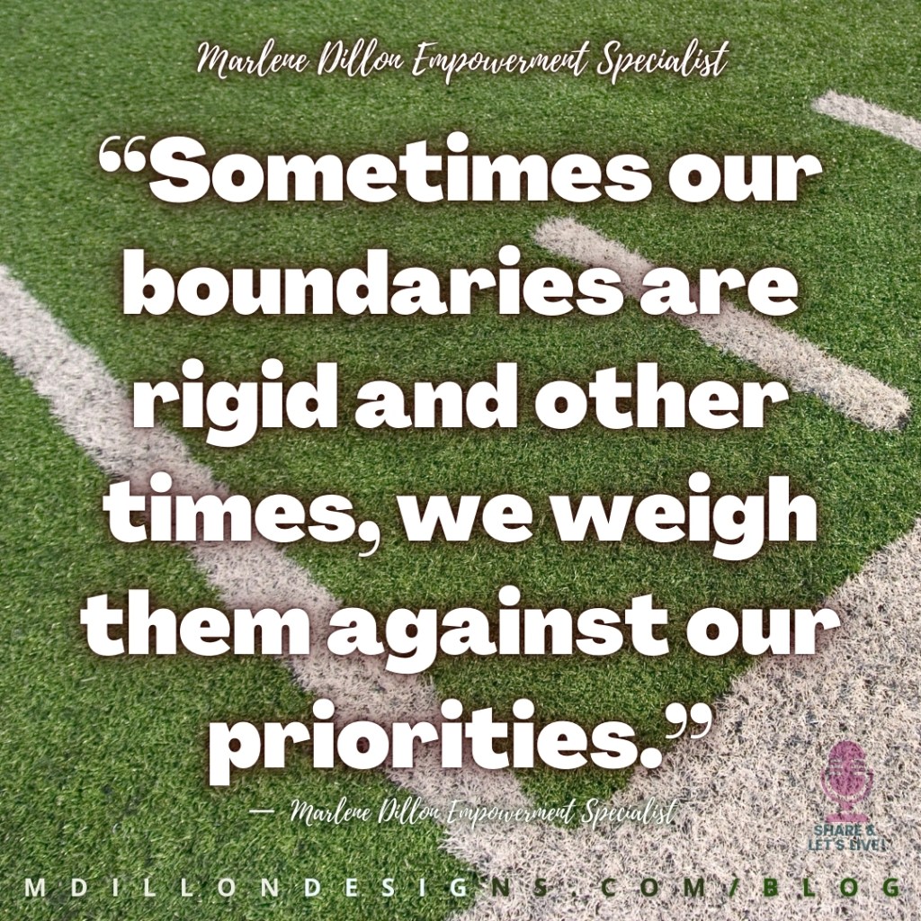 “Sometimes our boundaries are rigid and other times, we weigh them against our priorities.”
—  Marlene Dillon Empowerment Specialist 
Share & Let's Live! podcast logo
mdillondesigns.com/blog