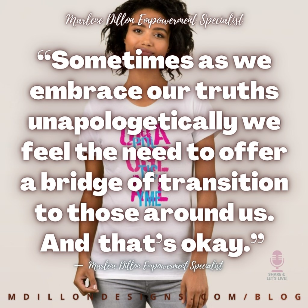 Meme: Image of a woman wearing an Unapologetically Me t-shirt by mdillondesigns (white tshirt with the words unapologetically me in all caps in pink and blue letters). Text states: “Sometimes as we embrace our truths unapologetically we feel the need to offer a bridge of transition to those around us. And  that’s okay.” — Marlene Dillon Empowerment Specialist
Share & Let's Live! podcast logo watermark
mdillondesigns.com/blog