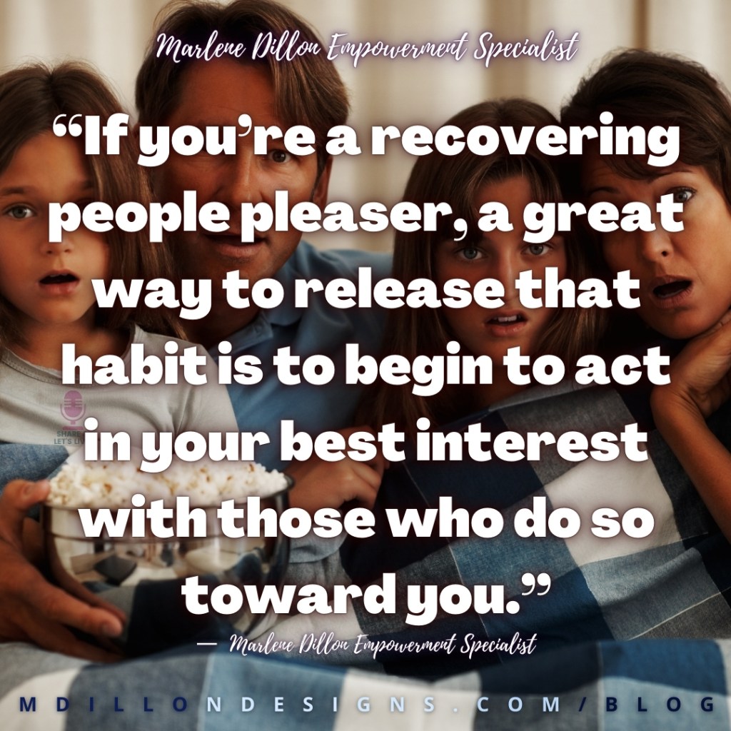 Meme: Image of a family sitting on a couch together eating popcorn all with their mouths open, as if in shock. Text states: 
“If you’re a recovering people pleaser, a great way to release that habit is to begin to act in your best interest with those who do so toward you.”
—  Marlene Dillon Empowerment Specialist
Share & Let's Live! Podcast Logo watermark
mdillondesigns.com/blog