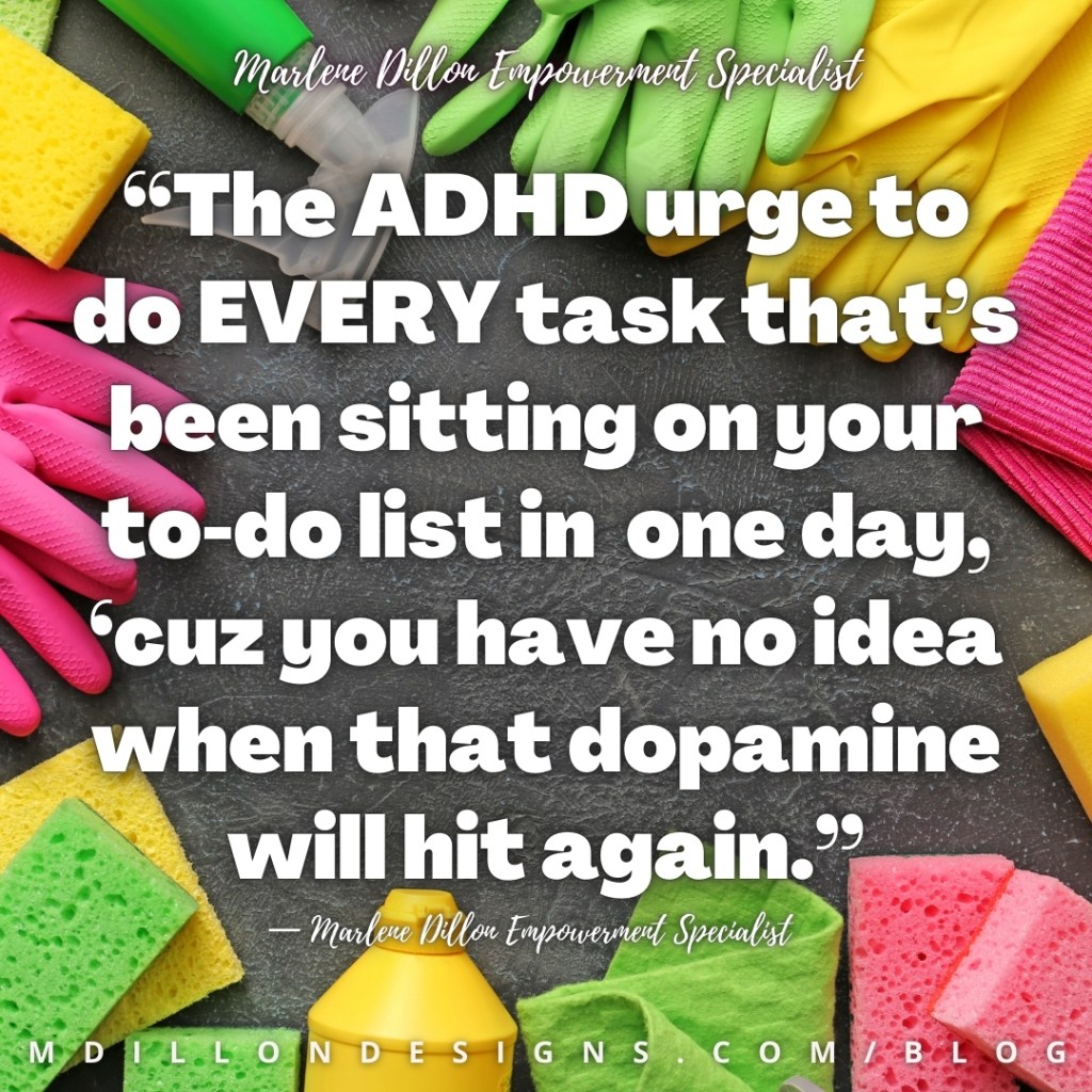 Meme Image of assorted cleaning supplies in the colors pink green and yellow against a dark background. Text states: "“The ADHD urge to do EVERY task that’s been sitting on your to-do list in  one day, ‘cuz you have no idea when that dopamine will hit again.”
— Marlene Dillon Empowerment Specialist