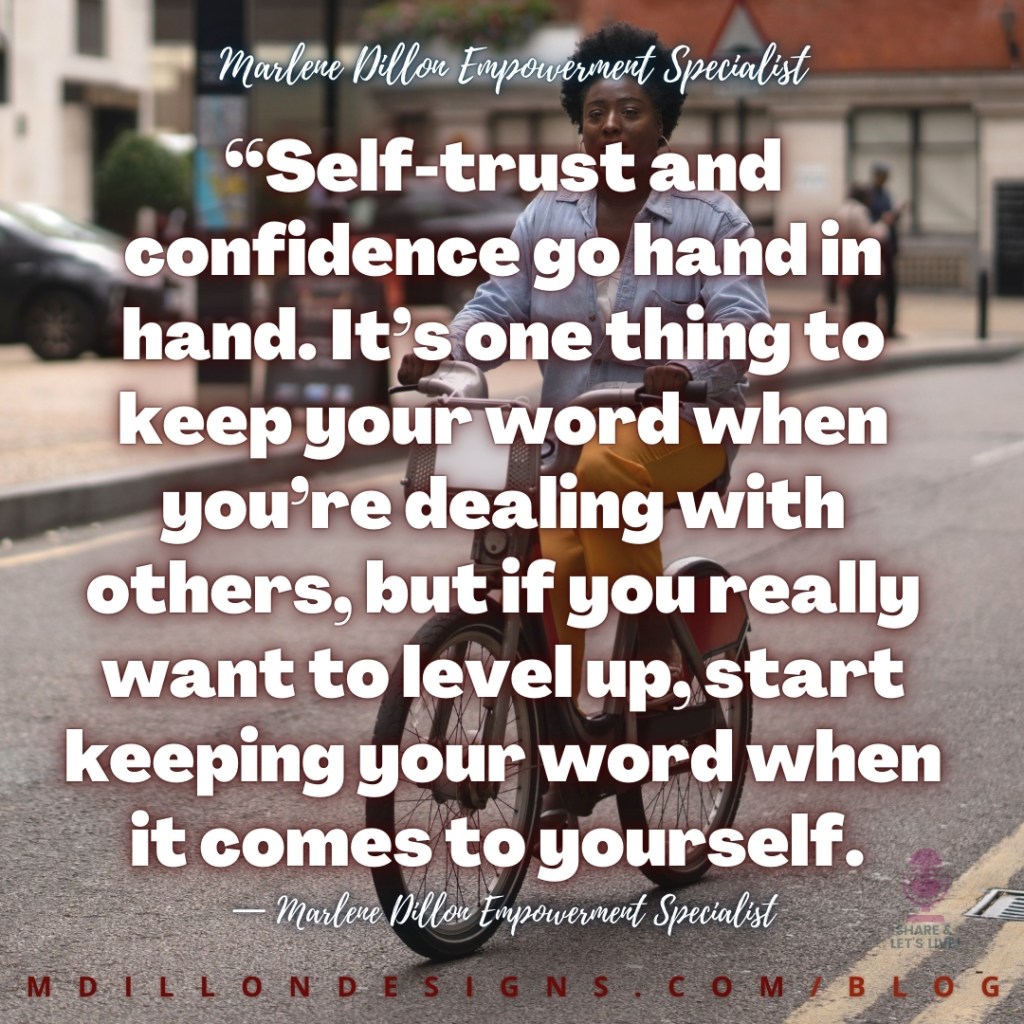 Meme: Image of woman with afro, denim collared shirt, and yellow pants riding a bike. Text states: “Self-trust and confidence go hand in hand. It’s one thing to keep your word when you’re dealing with others, but if you really want to level up, start keeping your word when it comes to yourself.
— Marlene Dillon Empowerment Specialist
mdillondesigns.com/blog