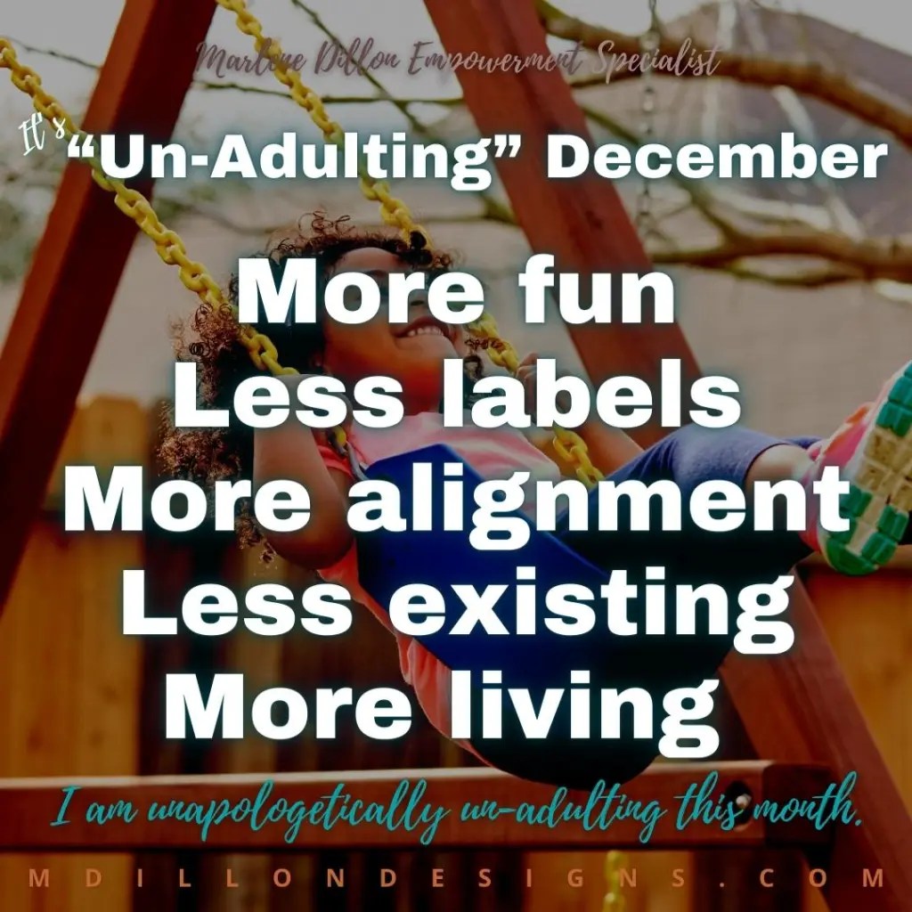 Meme Image: Curly haired child on a playground swing Text states: "It's 'Un-Adulting' December
More fun
Less labels
More alignment
Less existing
More living
I am unapologetically un-adulting this month. 
mdillondesigns.com"