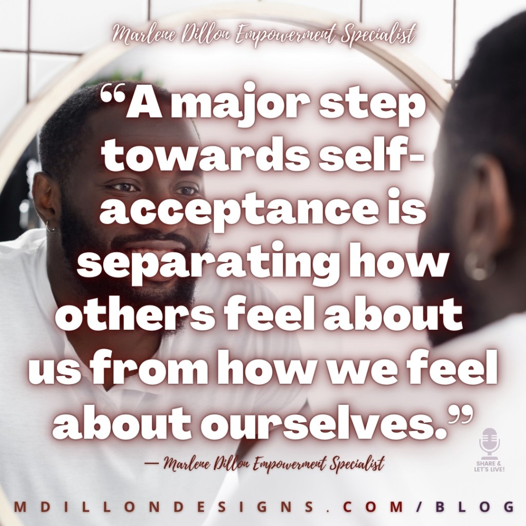 Meme: Image of well-groomed man smiling at himself in the mirror. Text states: "“A major step towards self-acceptance is  separating how others feel about us from how we feel about ourselves.”
— Marlene Dillon Empowerment Specialist 
Share & Let's Live podcast logo watermark
mdillondesigns.com/blog