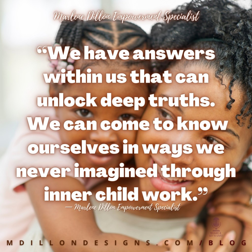 Meme: Image of a woman and child (young girl over woman's right shoulder embracing her around her neck) Both smiling. Text states: "“We have answers within us that can unlock deep truths.
 We can come to know ourselves in ways we never imagined through inner child work.”
— Marlene Dillon Empowerment Specialist
mdillondesigns.com/blog