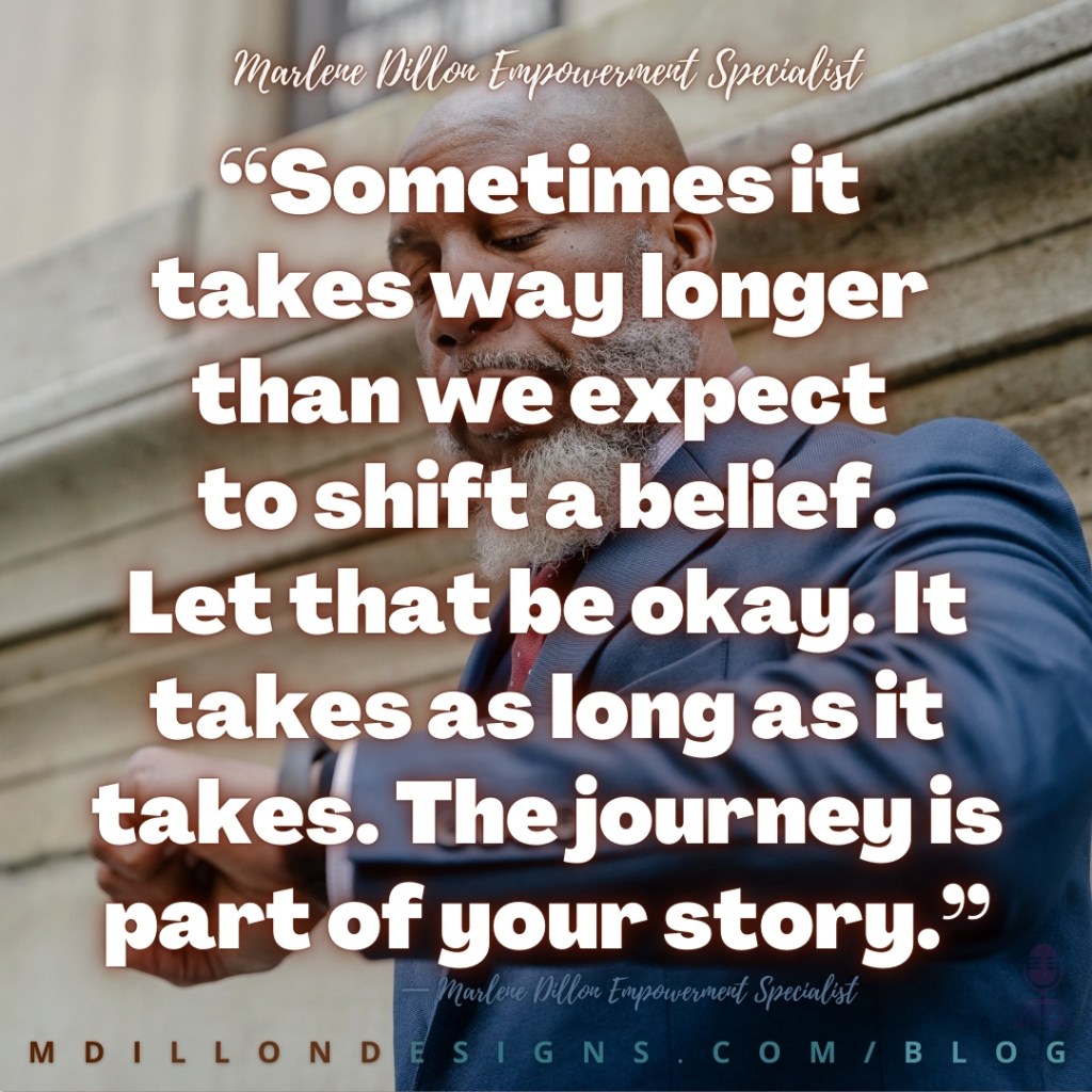 Meme: Image of a man in a suit looking at his watch Text states: “Sometimes it 
takes way longer 
than we expect 
to shift a belief.
Let that be okay. It takes as long as it takes. The journey is part of your story.”
— Marlene Dillon Empowerment Specialist
mdillondesigns.com/blog