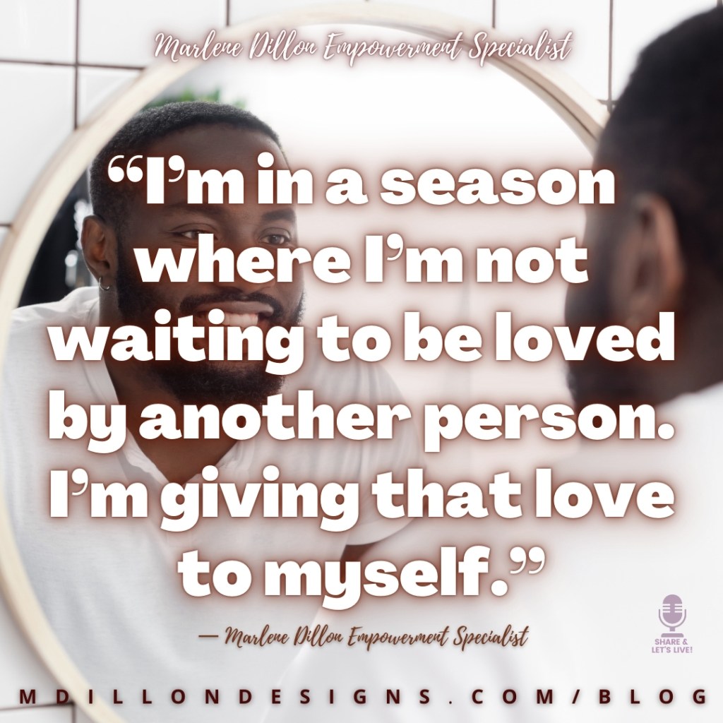“I’m in a season where I’m not waiting to be loved by another person. I’m giving that love to myself.”
— Marlene Dillon Empowerment Specialist
mdillondesigns.com/blog