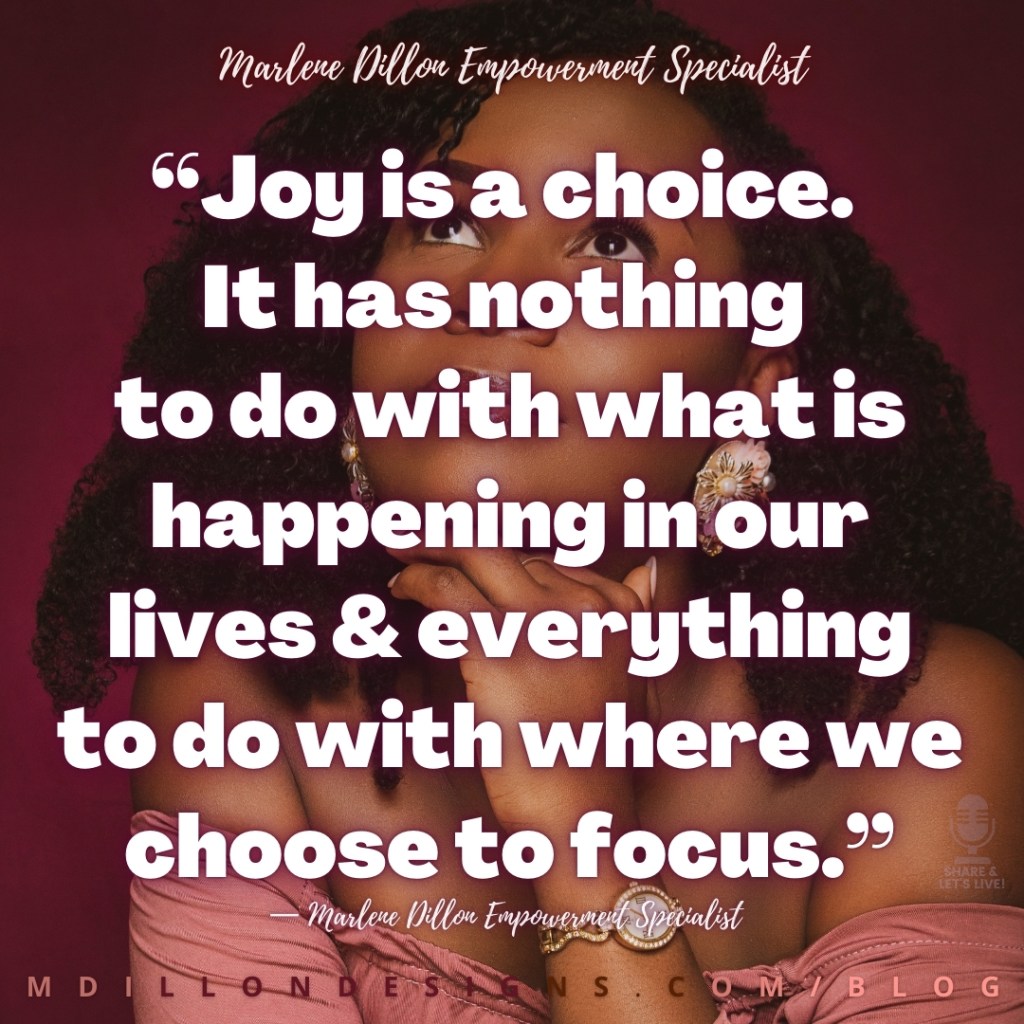 Meme: Image of a woman in a pink off the shoulder top w/ curly hair and pink earrings looking up. Text states: “Joy is a choice. It has 
nothing to do with what is happening in our lives & everything
to do with where we choose to focus.”
— Marlene Dillon Empowerment 
Specialist
mdillondesigns.com/blog