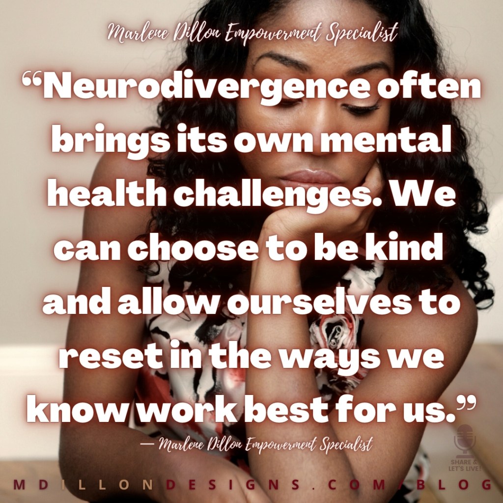 Meme image of a woman with long curly hair, looking sad. Text states: "“Neurodivergence often brings its own mental health challenges. We can choose to be kind 
and allow ourselves to reset in the ways we know work best for us.”
— Marlene Dillon Empowerment Specialist   Share & Let's Live! podcast logo watermark in bottom right corner
mdillondesigns.com/blog