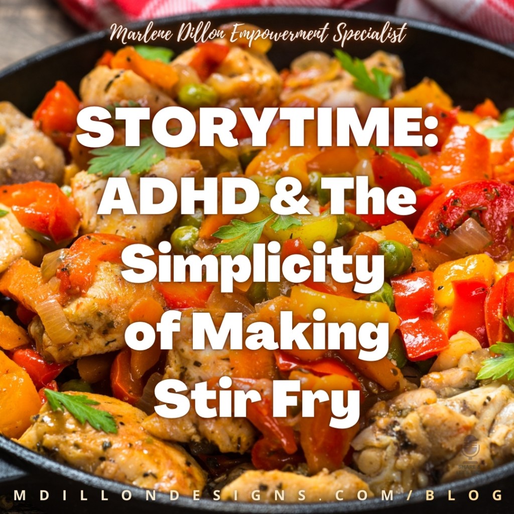 Meme: Image: Closeup of a colorful pan of chicken stir fry including, red and yellow peppers, onions, and a green leafy seasoning. Text states: Marlene Dillon Empowerment Specialist 
STORYTIME: ADHD & The Simplicity of Making Stir Fry
mdillondesigns.com/blog