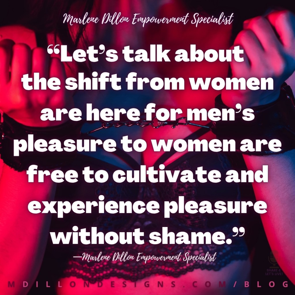 Meme: Image: Close up of a woman in dark lingerie wearing sensual handcuffs Reddish hue to the image as if standing in a room with a red light. Text states: “Let’s talk about 
the shift from women are here for men’s pleasure to women are free to cultivate and experience pleasure without shame.”
—Marlene Dillon Empowerment Specialist
mdillondesigngs.com/blog
Share & Let's Live! podcast logo watermark in bottom right corner