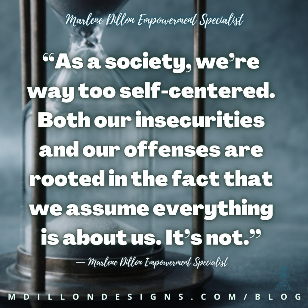Marlene Dillon Empowerment Specialist’s quote: “As a society, we’re way too self-centered. Both our insecurities and our offenses are rooted in the fact that we assume everything is about us. It’s not.” The quote appears in large bold white text with a soft gray drop shadow over a blue-gray photograph of an hourglass. “Marlene Dillon Empowerment Specialist” appears in white script at the top of the image, and the quote is attributed at the end to “Marlene Dillon Empowerment Specialist” in white script near the bottom. A small Share & Let’s Live! podcast logo watermark appears in the lower-right corner. The footer displays “mdillondesigns.com/blog”.