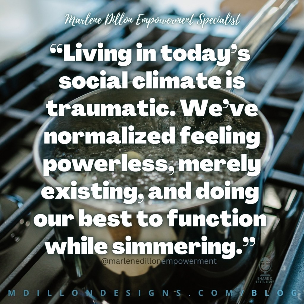 Marlene Dillon Empowerment Specialist’s quote: “Living in today’s social climate is traumatic. We’ve normalized feeling powerless, merely existing, and doing our best to function while simmering.” Bold white text overlays a close-up photo of a pot simmering on a stovetop, with the Share & Let’s Live! podcast logo watermark in the lower right; the footer displays "mdillondesigns.com/blog".