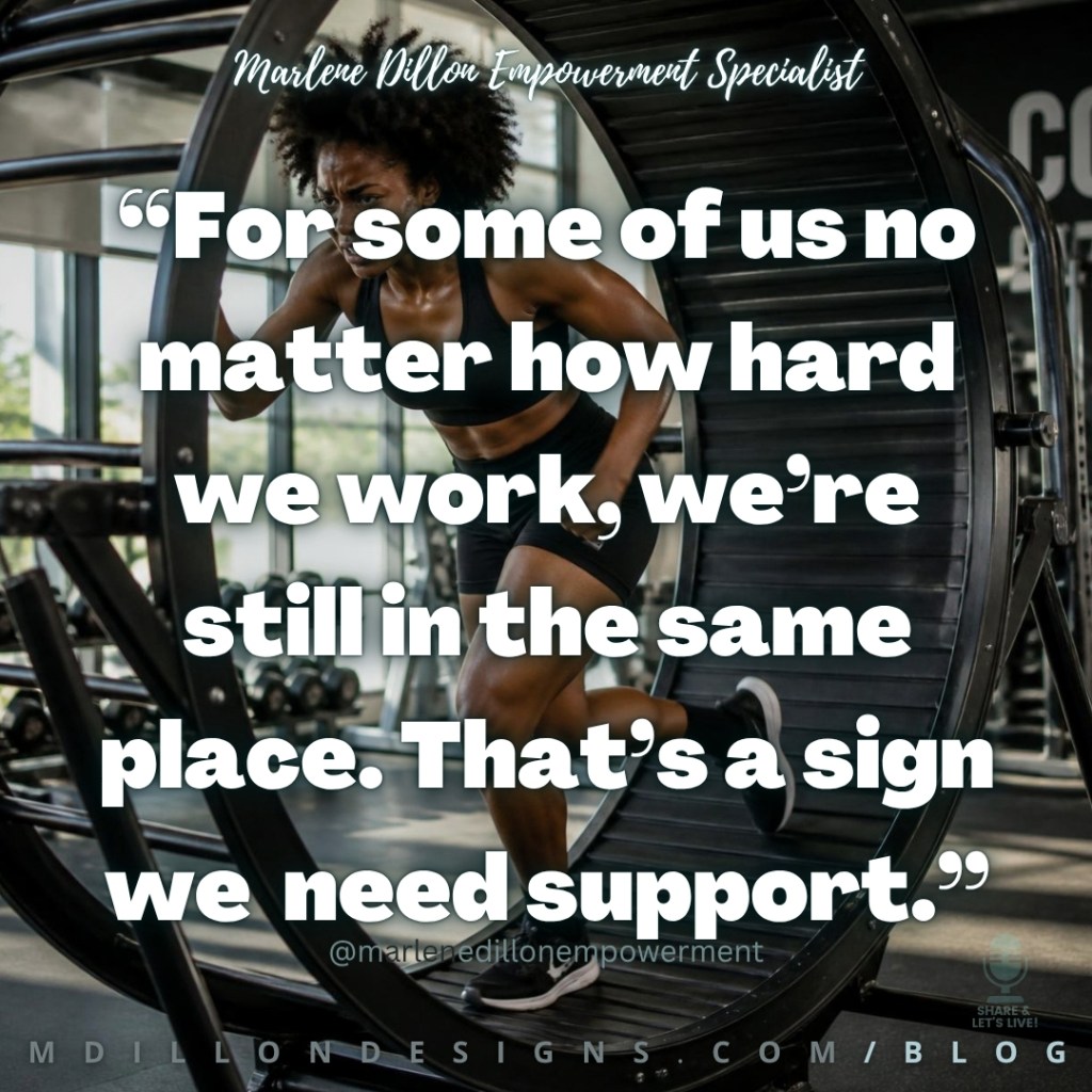 Marlene Dillon Empowerment Specialist’s quote: “For some of us no matter how hard we work, we’re still in the same place. That’s a sign we need support.” Large bold white text overlays an image of a woman exerting herself while running inside a human-sized hamster wheel, with the Share & Let’s Live! podcast logo watermark in the lower right corner; the footer displays “mdillondesigns.com/blog”.