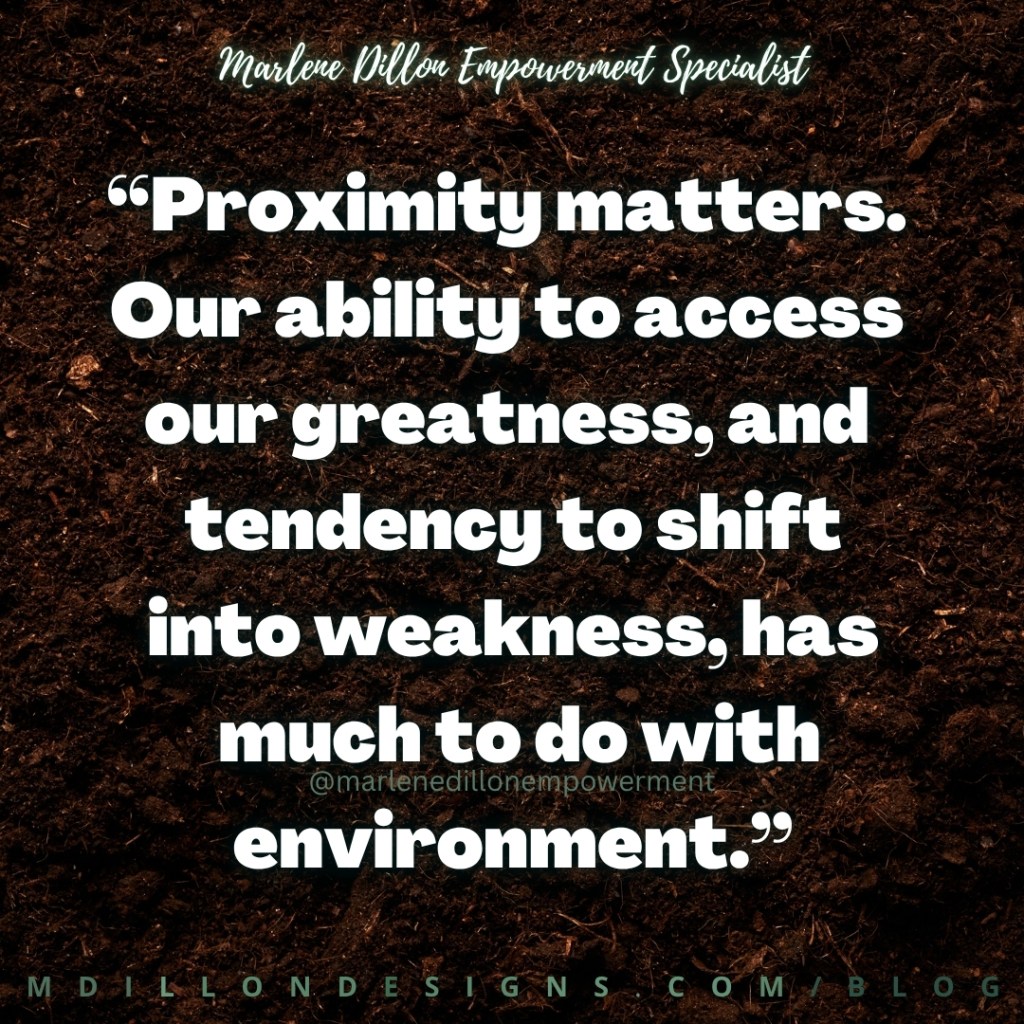 Marlene Dillon Empowerment Specialist’s quote: “Proximity matters. Our ability to access our greatness, and tendency to shift into weakness, has much to do with environment.” Large bold white text appears over a dark, earthy soil background, with “Marlene Dillon Empowerment Specialist” in script at the top, @marlenedillonempowerment across the lower center, and the footer displays “mdillondesigns.com/blog”