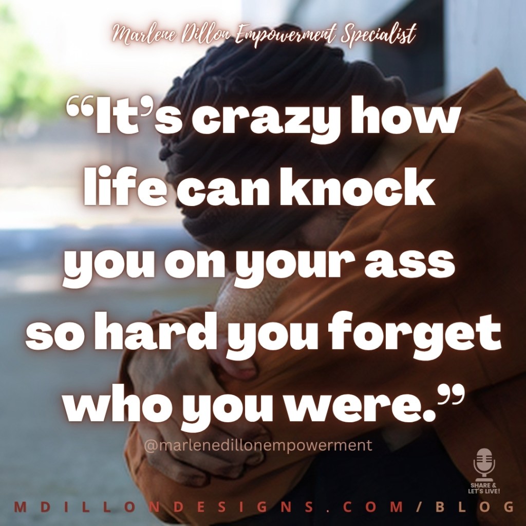 Marlene Dillon Empowerment Specialist’s quote: “It’s crazy how life can knock you on your ass so hard you forget who you were.” appears in large, bold white lettering over an image of a person curled forward, their head lowered and arms wrapped around their knees. The image also features @marlenedillonempowerment, the Share & Let’s Live! podcast logo in the lower-right corner, and MDILLONDESIGNS.COM/BLOG along the bottom