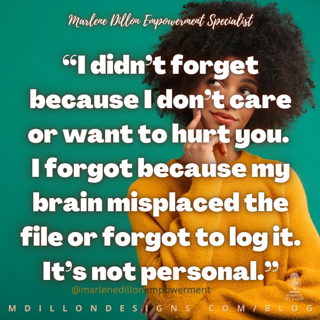 Marlene Dillon Empowerment Specialist’s quote: “I didn’t forget because I don’t care or want to hurt you. I forgot because my brain misplaced the file or forgot to log it. It’s not personal.” in large, bold white lettering with dark shadows. A thoughtful-looking woman in a mustard-yellow sweater gazes upward with her finger resting against her cheek against a teal background. @marlenedillonempowerment appears near the bottom, with MDILLONDESIGNS.COM/BLOG along the lower edge and the Share & Let’s Live! podcast logo in the lower-right corner.
